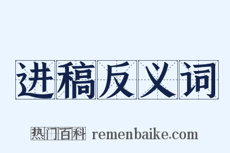 进稿反义词是什么意思的图片